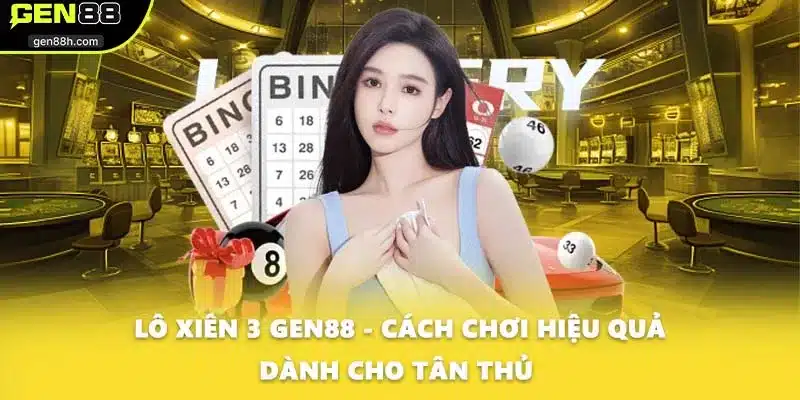Lô Xiên 3 GEN88 - Cách Chơi Hiệu Quả Dành Cho Tân Thủ